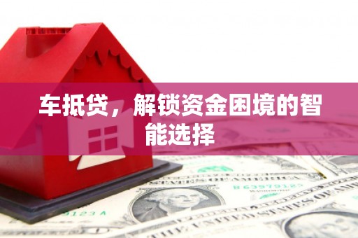 陈巴尔虎旗车抵贷，解锁资金困境的智能选择