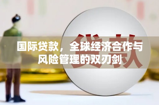陈巴尔虎旗国际贷款，全球经济合作与风险管理的双刃剑