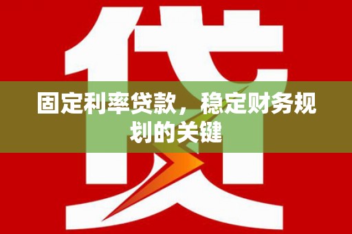 陈巴尔虎旗固定利率贷款，稳定财务规划的关键