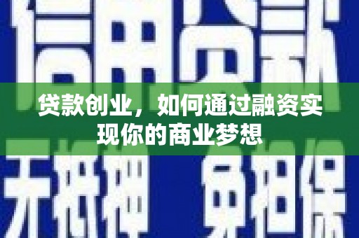 陈巴尔虎旗贷款创业，如何通过融资实现你的商业梦想