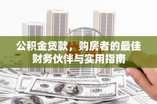 陈巴尔虎旗公积金贷款，购房者的最佳财务伙伴与实用指南
