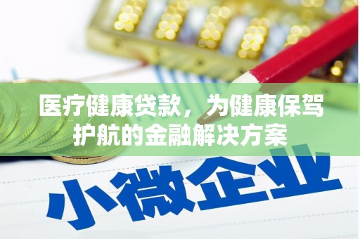陈巴尔虎旗医疗健康贷款，为健康保驾护航的金融解决方案