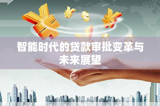 陈巴尔虎旗智能时代的贷款审批变革与未来展望