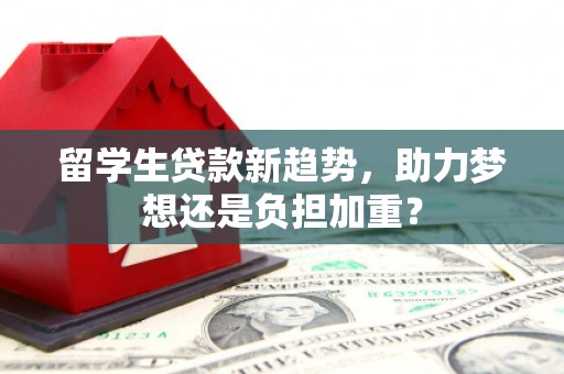 陈巴尔虎旗留学生贷款新趋势，助力梦想还是负担加重？