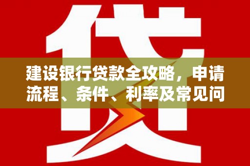 陈巴尔虎旗建设银行贷款全攻略，申请流程、条件、利率及常见问题解答