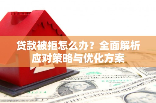 陈巴尔虎旗贷款被拒怎么办？全面解析应对策略与优化方案