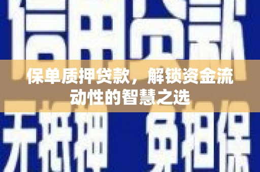 陈巴尔虎旗保单质押贷款，解锁资金流动性的智慧之选
