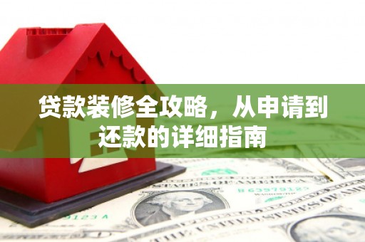 陈巴尔虎旗贷款装修全攻略，从申请到还款的详细指南